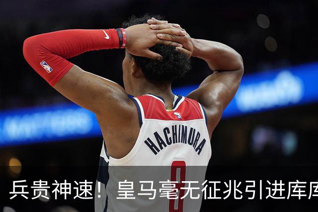 兵贵神速！皇马毫无征兆引进库库 36h敲定B席 两天谈好科纳特...
